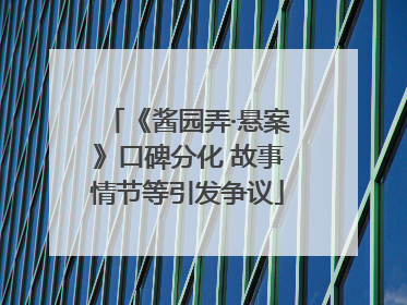《酱园弄·悬案》口碑分化 故事情节等引发争议