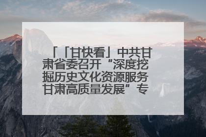 「甘快看」中共甘肃省委召开“深度挖掘历史文化资源服务甘肃高质量发展”专题协商座谈会 胡昌升主持并讲话