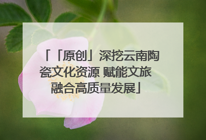 「原创」深挖云南陶瓷文化资源 赋能文旅融合高质量发展