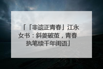 「非遗正青春」江永女书：斜菱破茧，青春执笔续千年闺语