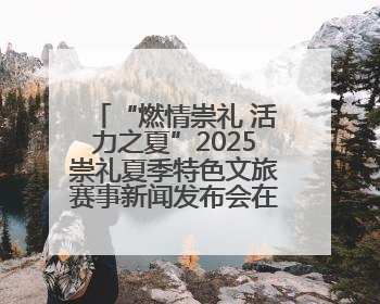 “燃情崇礼 活力之夏”2025崇礼夏季特色文旅赛事新闻发布会在张举行