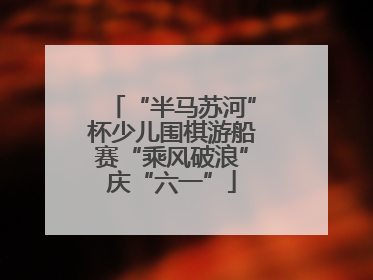 “半马苏河”杯少儿围棋游船赛“乘风破浪”庆“六一”