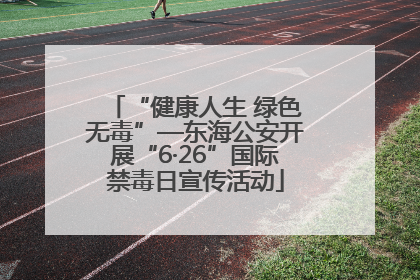“健康人生 绿色无毒”—东海公安开展“6·26”国际禁毒日宣传活动