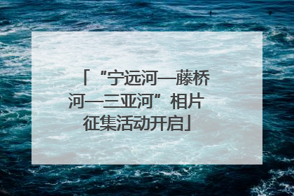 “宁远河—藤桥河—三亚河”相片征集活动开启