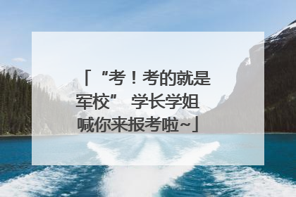 “考！考的就是军校” 学长学姐喊你来报考啦~