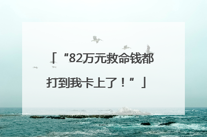 “82万元救命钱都打到我卡上了！”