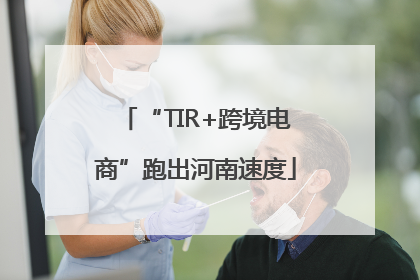 “TIR+跨境电商”跑出河南速度