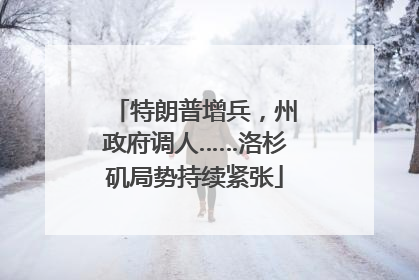 特朗普增兵，州政府调人……洛杉矶局势持续紧张