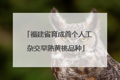 福建省育成首个人工杂交早熟黄桃品种