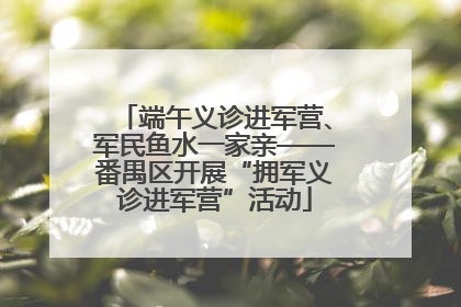 端午义诊进军营、军民鱼水一家亲——番禺区开展“拥军义诊进军营”活动