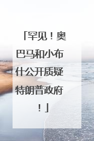 罕见！奥巴马和小布什公开质疑特朗普政府！