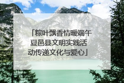 粽叶飘香情暖端午 夏邑县文明实践活动传递文化与爱心