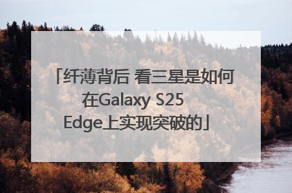 纤薄背后 看三星是如何在Galaxy S25 Edge上实现突破的