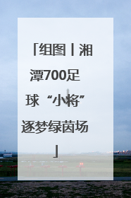 组图丨湘潭700足球“小将”逐梦绿茵场