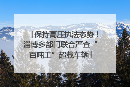 保持高压执法态势！淄博多部门联合严查“百吨王”超载车辆