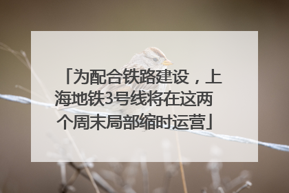 为配合铁路建设，上海地铁3号线将在这两个周末局部缩时运营