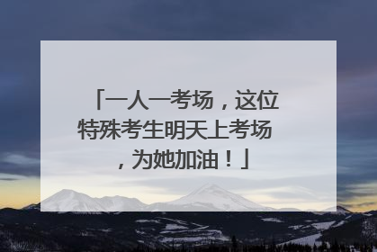 一人一考场，这位特殊考生明天上考场，为她加油！