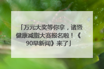万元大奖等你拿，诸暨健康减脂大赛报名啦！《90早新闻》来了