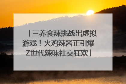 三养食辣挑战出虚拟游戏！火鸡辣酱正引爆Z世代辣味社交狂欢