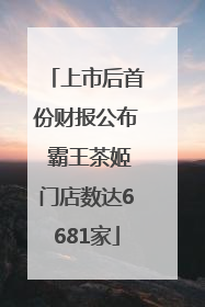 上市后首份财报公布 霸王茶姬门店数达6681家