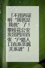 不用再证明“我爸是我爸”了！攀枝花公安发出四川首张“户籍人口直系亲属关系谱”