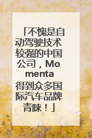 不愧是自动驾驶技术较强的中国公司，Momenta得到众多国际汽车品牌青睐！