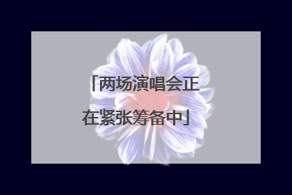 两场演唱会正在紧张筹备中