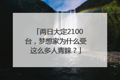 两日大定2100台，梦想家为什么受这么多人青睐？