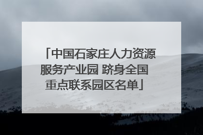 中国石家庄人力资源服务产业园 跻身全国重点联系园区名单
