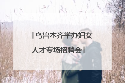 乌鲁木齐举办妇女人才专场招聘会