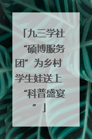 九三学社“硕博服务团”为乡村学生娃送上“科普盛宴”