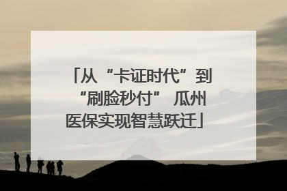 从“卡证时代”到“刷脸秒付” 瓜州医保实现智慧跃迁
