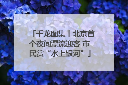 千龙图集丨北京首个夜间漂流迎客 市民赏“水上银河”