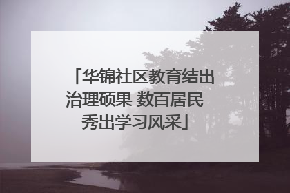 华锦社区教育结出治理硕果 数百居民秀出学习风采