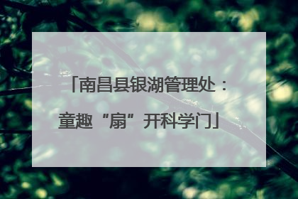 南昌县银湖管理处：童趣“扇”开科学门