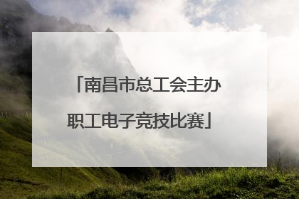 南昌市总工会主办职工电子竞技比赛