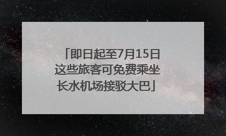 即日起至7月15日 这些旅客可免费乘坐长水机场接驳大巴