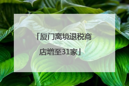 厦门离境退税商店增至31家