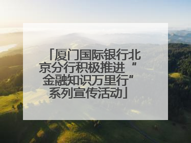 厦门国际银行北京分行积极推进“金融知识万里行”系列宣传活动