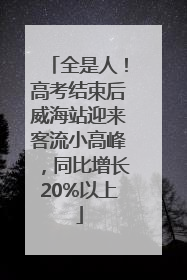 全是人！高考结束后威海站迎来客流小高峰，同比增长20%以上