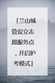 兰山城管设立志愿服务点，开启护考模式