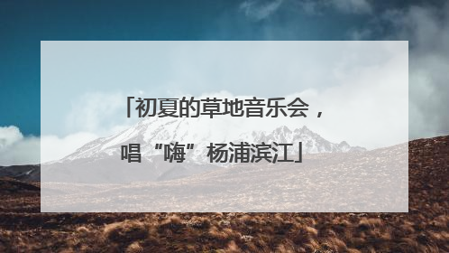 初夏的草地音乐会，唱“嗨”杨浦滨江