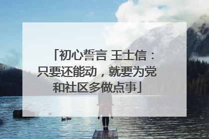 初心誓言 王士信：只要还能动，就要为党和社区多做点事