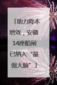 助力降本增效，安徽14座船闸已纳入“最强大脑”
