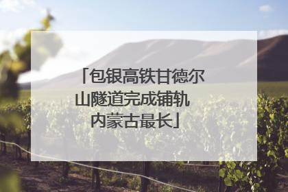 包银高铁甘德尔山隧道完成铺轨 内蒙古最长