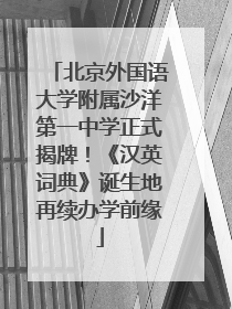 北京外国语大学附属沙洋第一中学正式揭牌！《汉英词典》诞生地再续办学前缘
