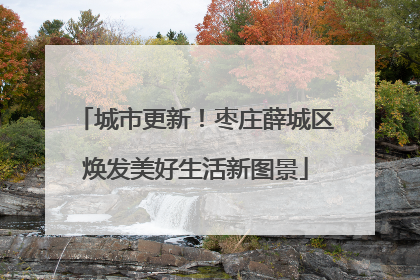 城市更新！枣庄薛城区焕发美好生活新图景
