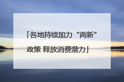 各地持续加力“两新”政策 释放消费潜力