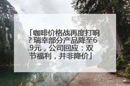 咖啡价格战再度打响？瑞幸部分产品降至6.9元，公司回应：双节福利，并非降价
