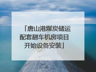 唐山港煤炭储运配套翻车机房项目开始设备安装